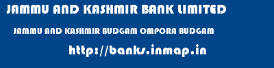 JAMMU AND KASHMIR BANK LIMITED  JAMMU AND KASHMIR BUDGAM OMPORA BUDGAM   banks information 